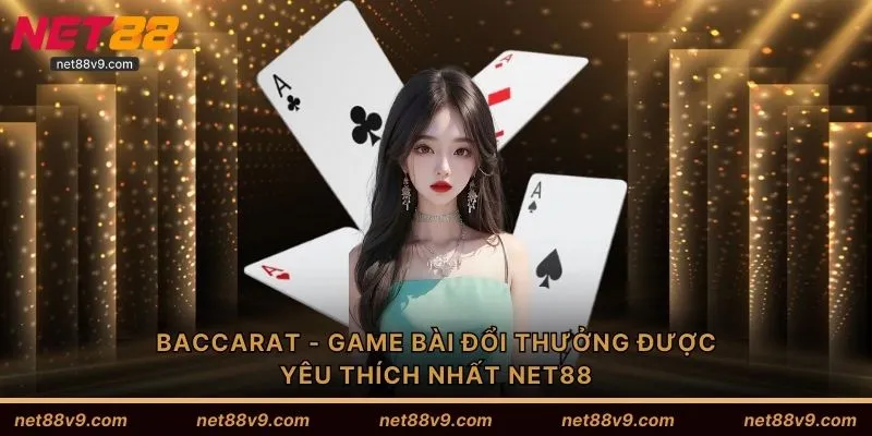 Baccarat - Game Bài Đổi Thưởng Được Yêu Thích Nhất NET88