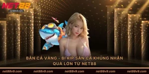 Bắn Cá Vàng - Bí Kíp Săn Cá Khủng Nhận Quà Lớn Từ NET88