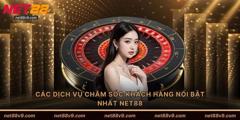 Các dịch vụ chăm sóc khách hàng nổi bật nhất NET88