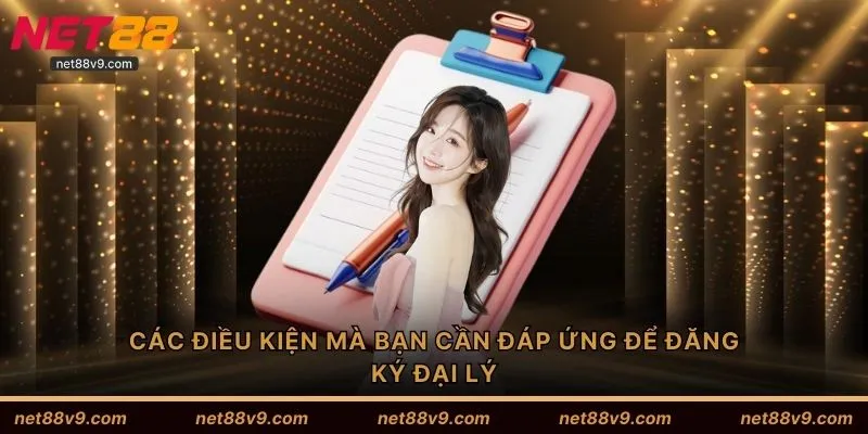 Các điều kiện mà bạn cần đáp ứng để đăng ký đại lý