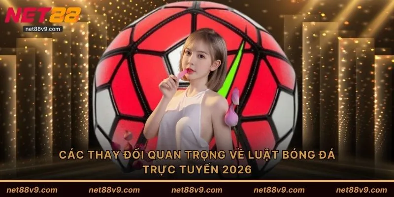 Các thay đổi quan trọng về luật bóng đá trực tuyến 2026