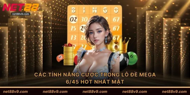 Các tính năng cược trong lô đề Mega 6/45 HOT nhất