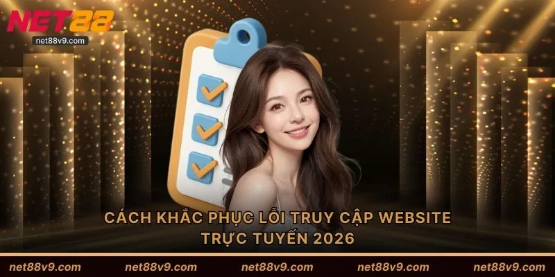 Cách khắc phục lỗi truy cập website trực tuyến 2026