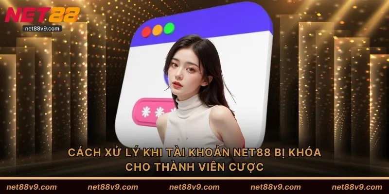 Cách xử lý khi tài khoản Net88 bị khóa cho thành viên cược