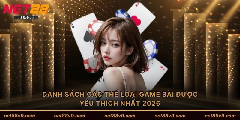 Danh sách các thể loại game bài được yêu thích nhất 2026