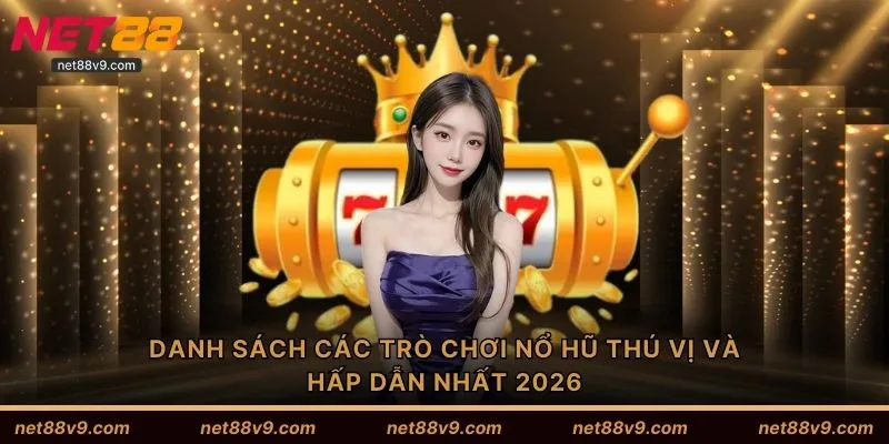 Danh sách các trò chơi nổ hũ thú vị và hấp dẫn nhất 2026
