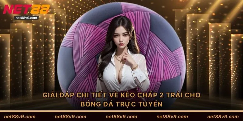 Giải đáp chi tiết về kèo chấp 2 trái cho bóng đá trực tuyến