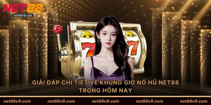 Giải đáp chi tiết về khung giờ nổ hũ NET88 trong hôm nay