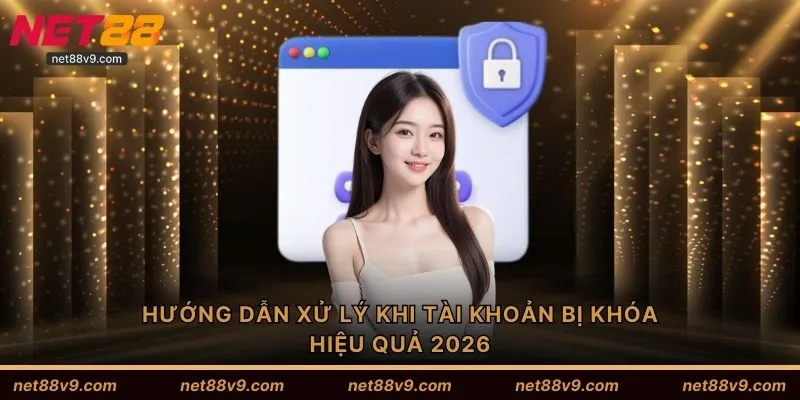 Hướng dẫn xử lý khi tài khoản bị khóa hiệu quả 2026