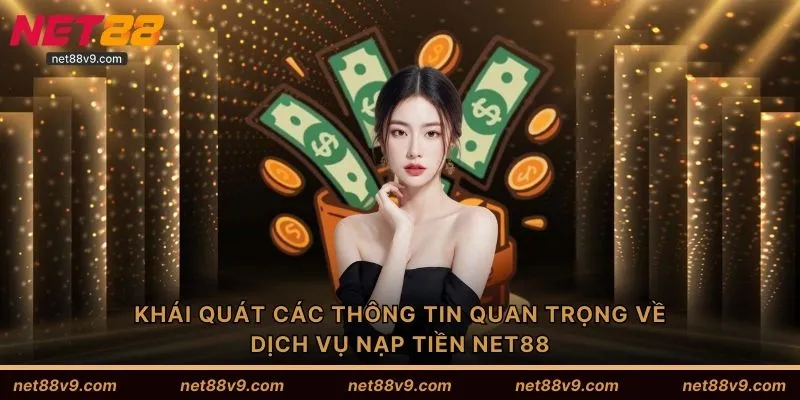 Khái quát các thông tin quan trọng về dịch vụ nạp tiền NET88