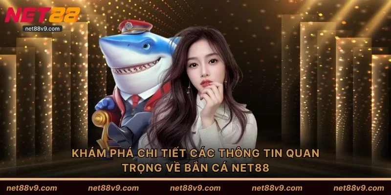 Khám phá chi tiết các thông tin quan trọng về bắn cá NET88