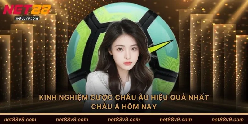 Kinh nghiệm cược châu Âu hiệu quả nhất châu Á hôm nay