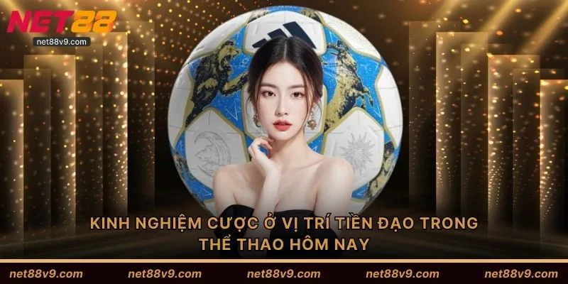 Kinh nghiệm cược ở vị trí tiền đạo trong thể thao hôm nay