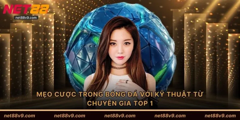 Mẹo cược trong bóng đá với kỹ thuật từ chuyên gia TOP 1