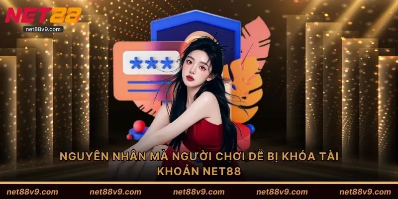 Nguyên nhân mà người chơi dễ bị khóa tài khoản Net88