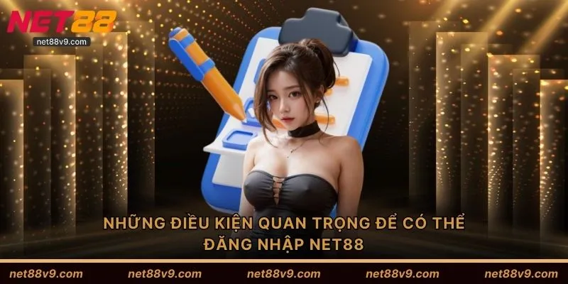 Những điều kiện quan trọng để có thể đăng nhập NET88