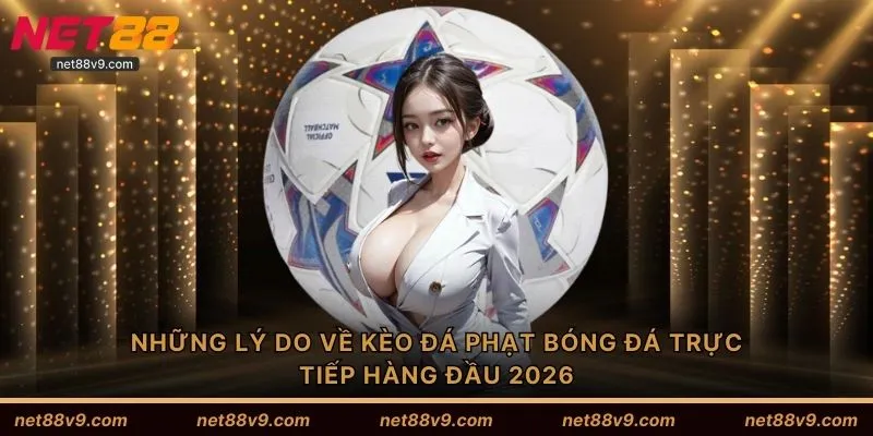 Những lý do về kèo đá phạt bóng đá trực tiếp hàng đầu 2026
