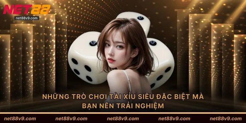 Những trò chơi tài xỉu siêu đặc biệt mà bạn nên trải nghiệm