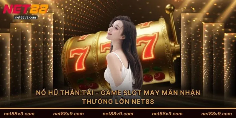 Nổ Hũ Thần Tài - Game Slot May Mắn Nhận Thưởng Lớn NET88