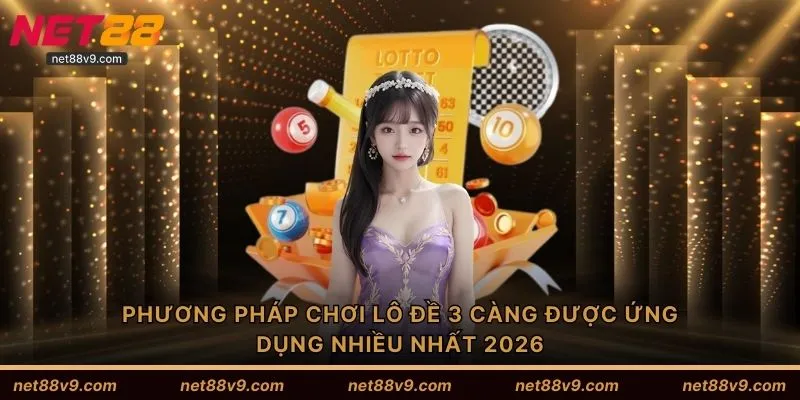 Phương pháp chơi lô đề 3 càng được ứng dụng nhiều nhất 2026