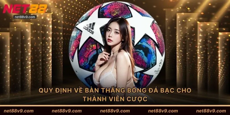Quy định về bàn thắng bóng đá bạc cho thành viên cược