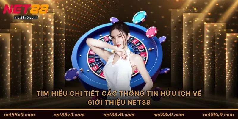 Tìm hiểu chi tiết các thông tin hữu ích về giới thiệu NET88