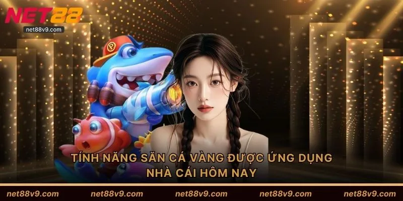 Tính năng săn cá vàng được ứng dụng nhà cái hôm nay