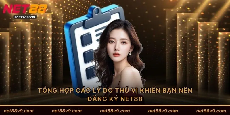 Tổng hợp các lý do thú vị khiến bạn nên đăng ký NET88