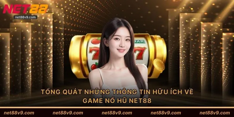 Tổng quát những thông tin hữu ích về game nổ hũ NET88