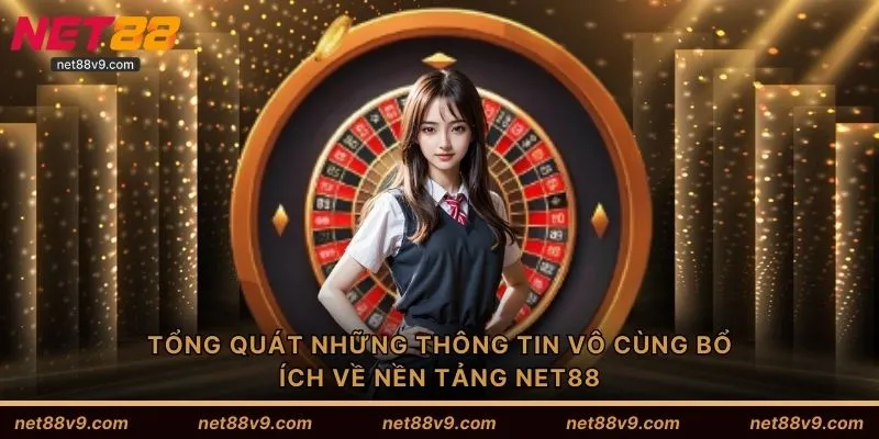 Tổng quát những thông tin vô cùng bổ ích về nền tảng NET88