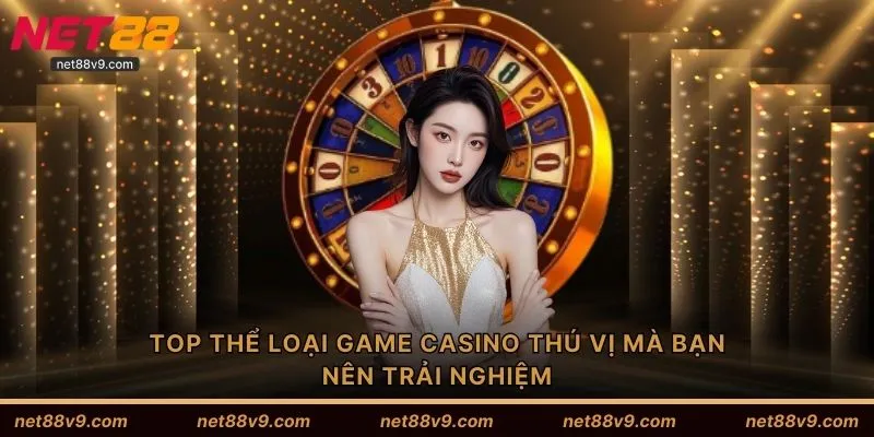 TOP thể loại game casino thú vị mà bạn nên trải nghiệm