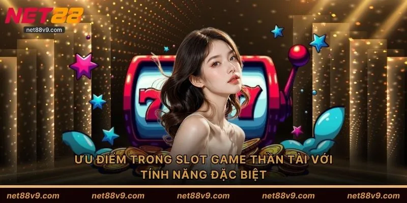 Ưu điểm trong slot game thần tài với tính năng đặc biệt