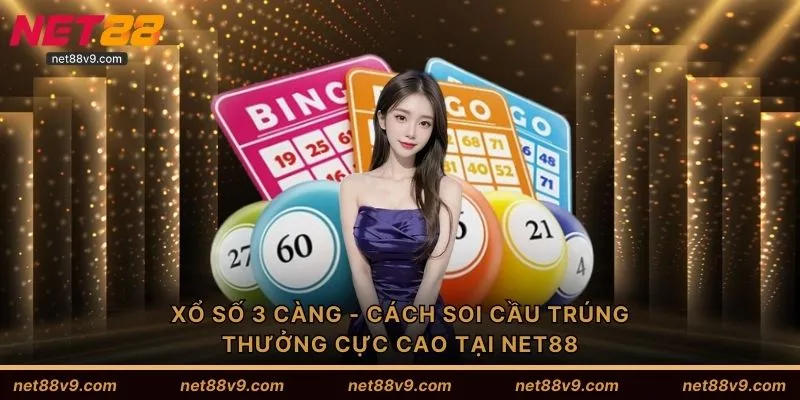 Xổ Số 3 Càng - Cách Soi Cầu Trúng Thưởng Cực Cao Tại NET88