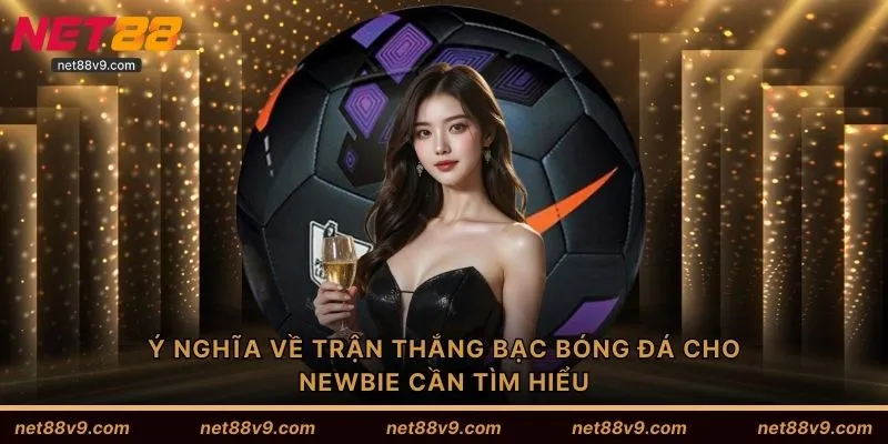 Ý nghĩa về trận thắng bạc bóng đá cho newbie cần tìm hiểu